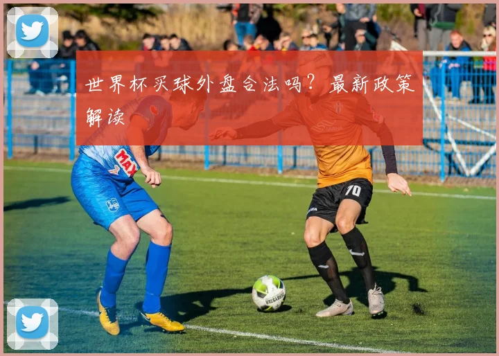 世界杯买球外盘合法吗?最新政策解读
