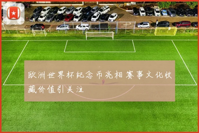欧洲世界杯纪念币亮相 赛事文化收藏价值引关注